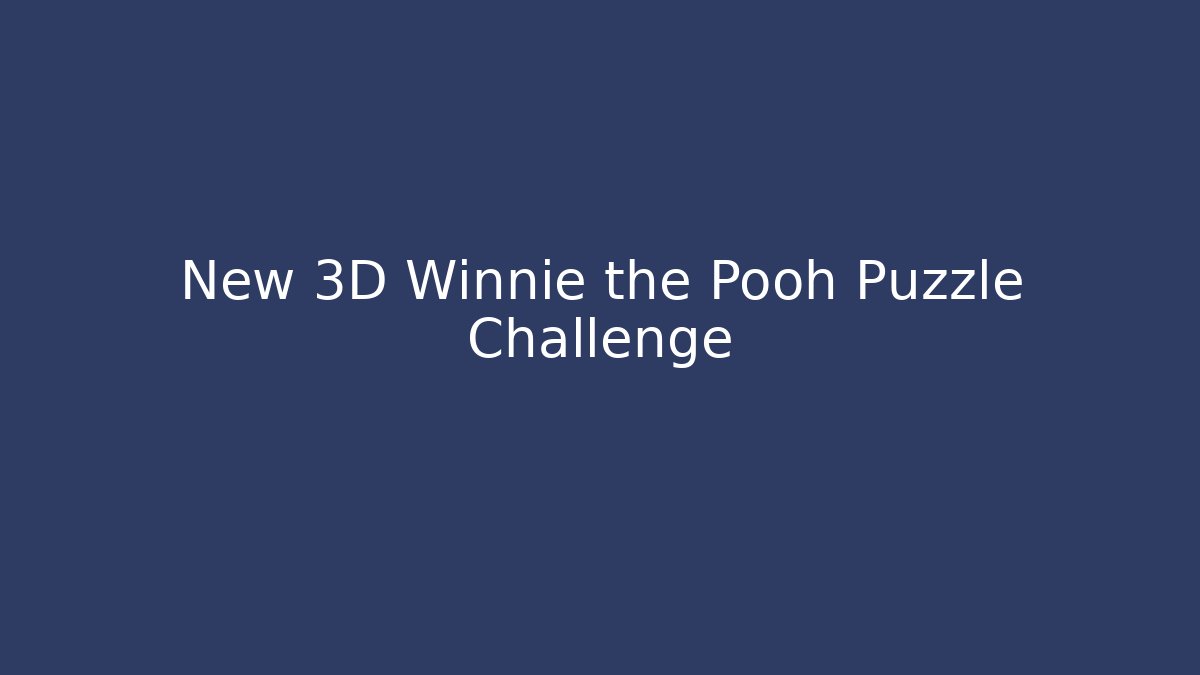 New 3D Winnie the Pooh Puzzle Challenge