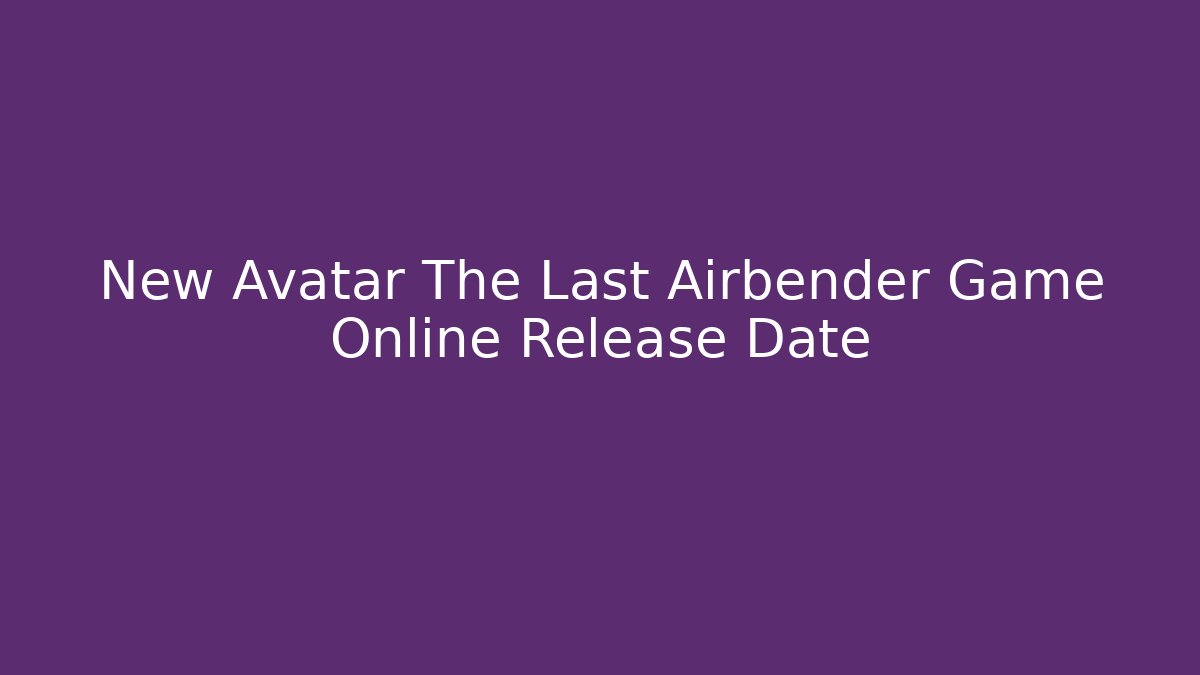 New Avatar The Last Airbender Game Online Release Date