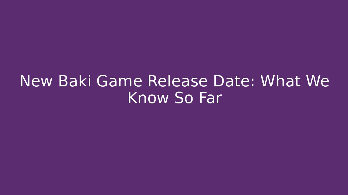 New Baki Game Release Date: What We Know So Far