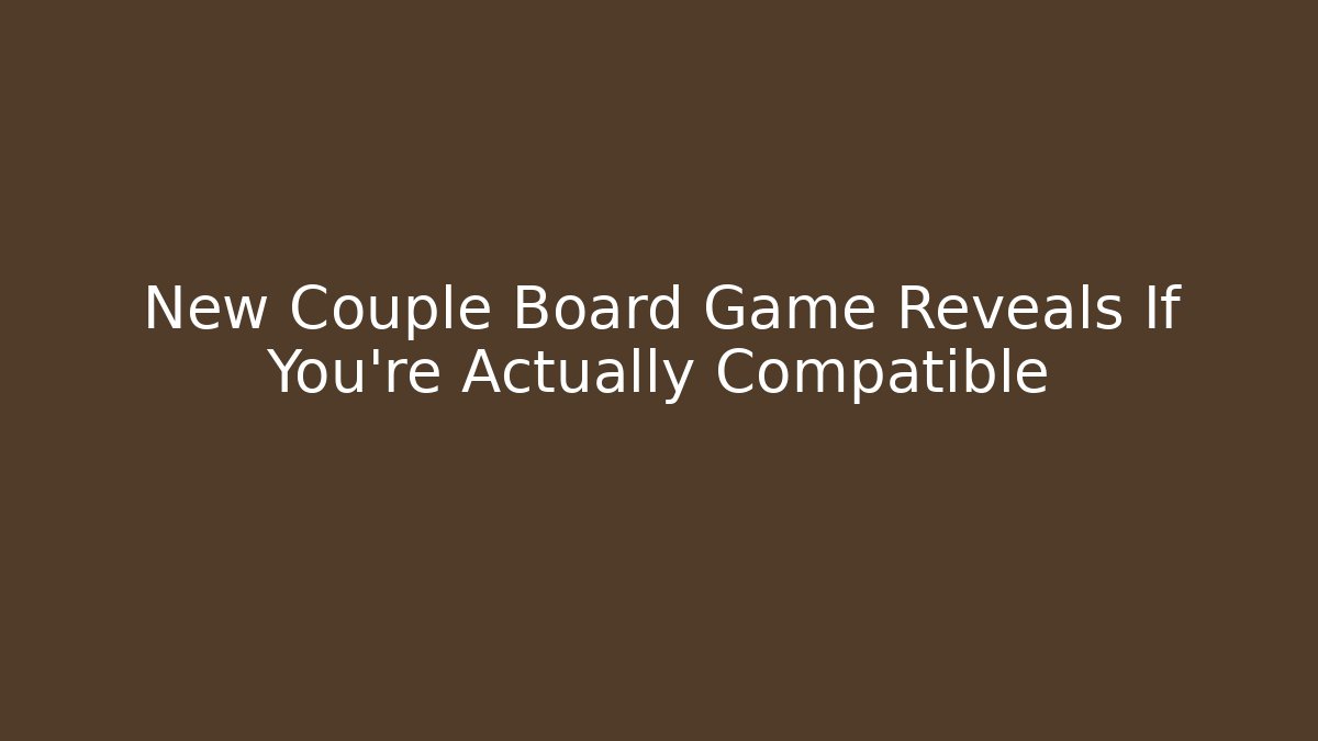 New Couple Board Game Reveals If You're Actually Compatible