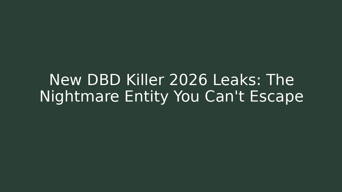 New DBD Killer 2026 Leaks: The Nightmare Entity You Can't Escape