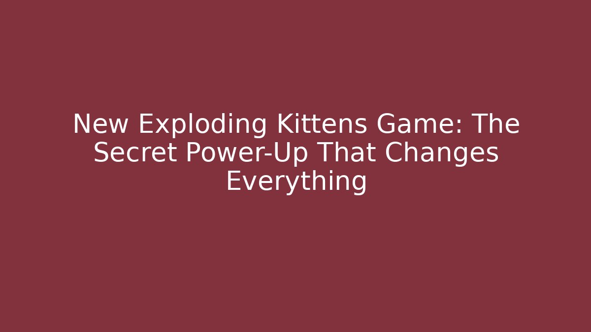 New Exploding Kittens Game: The Secret Power-Up That Changes Everything