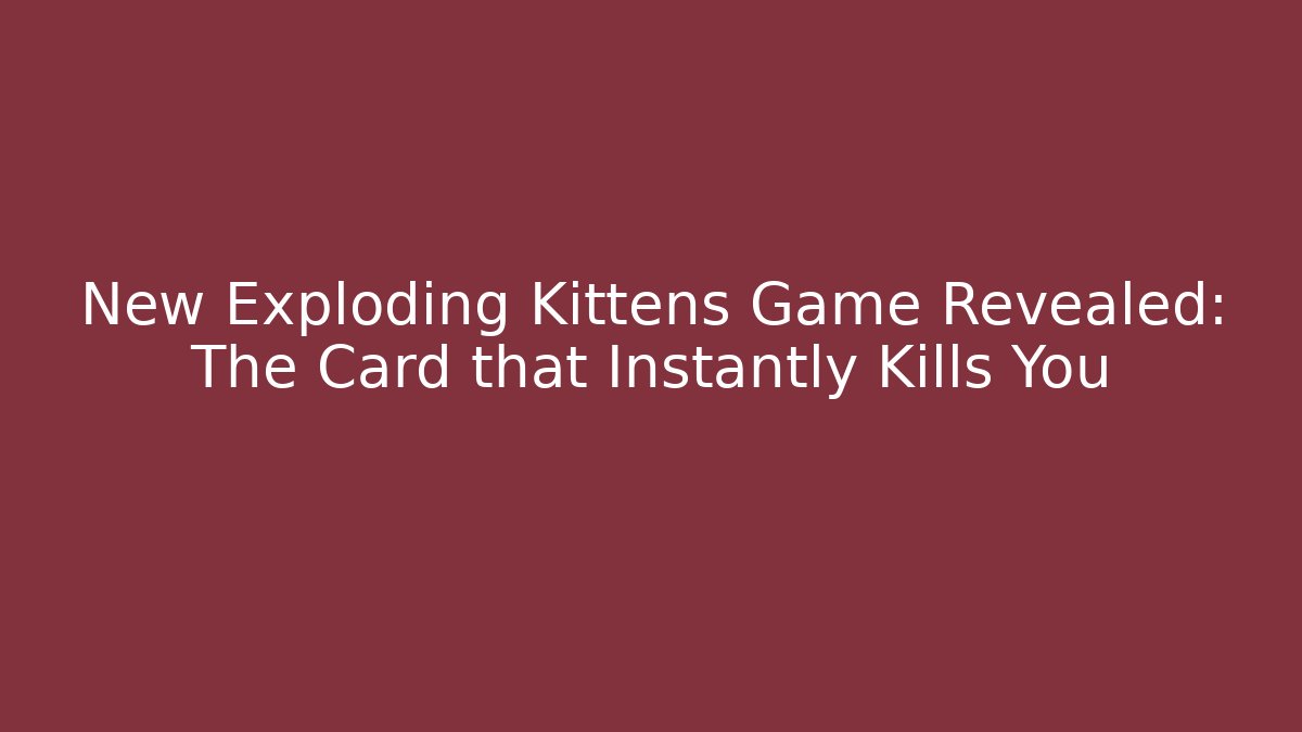 New Exploding Kittens Game Revealed: The Card that Instantly Kills You