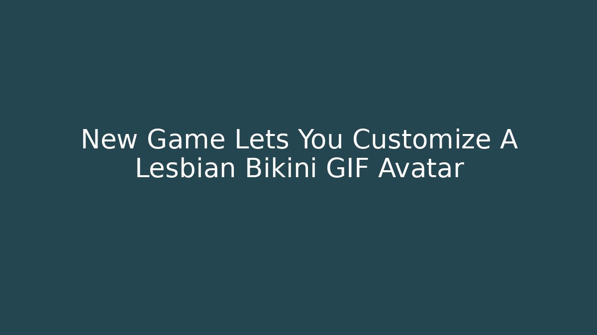 New Game Lets You Customize A Lesbian Bikini GIF Avatar