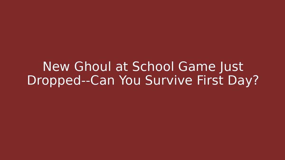 New Ghoul at School Game Just Dropped—Can You Survive First Day?