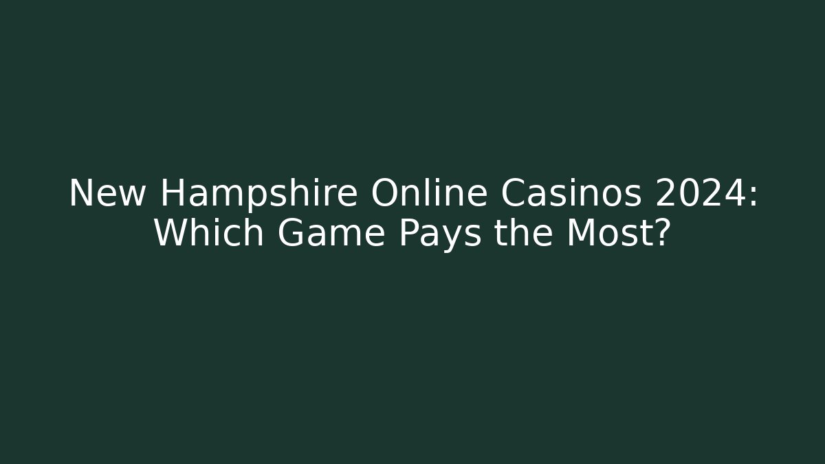 New Hampshire Online Casinos 2024: Which Game Pays the Most?