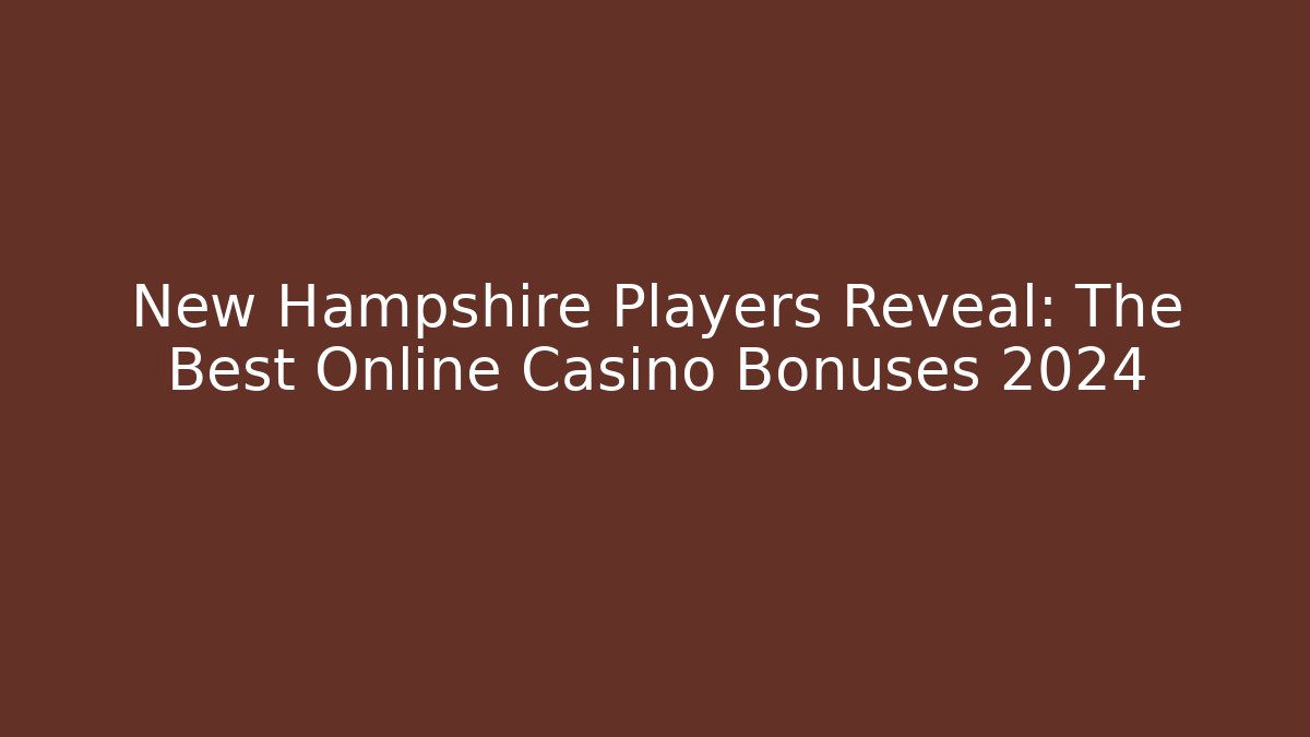 New Hampshire Players Reveal: The Best Online Casino Bonuses 2024