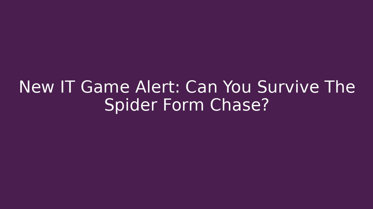 New IT Game Alert: Can You Survive The Spider Form Chase?