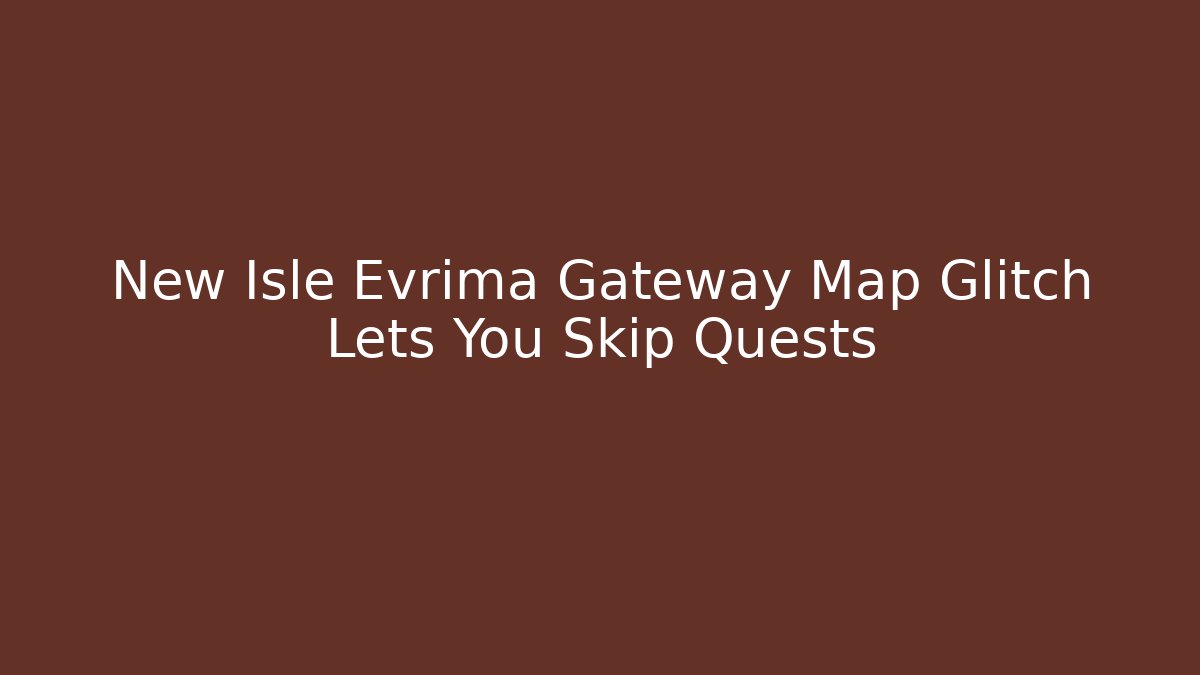 New Isle Evrima Gateway Map Glitch Lets You Skip Quests - Boomer Naturals