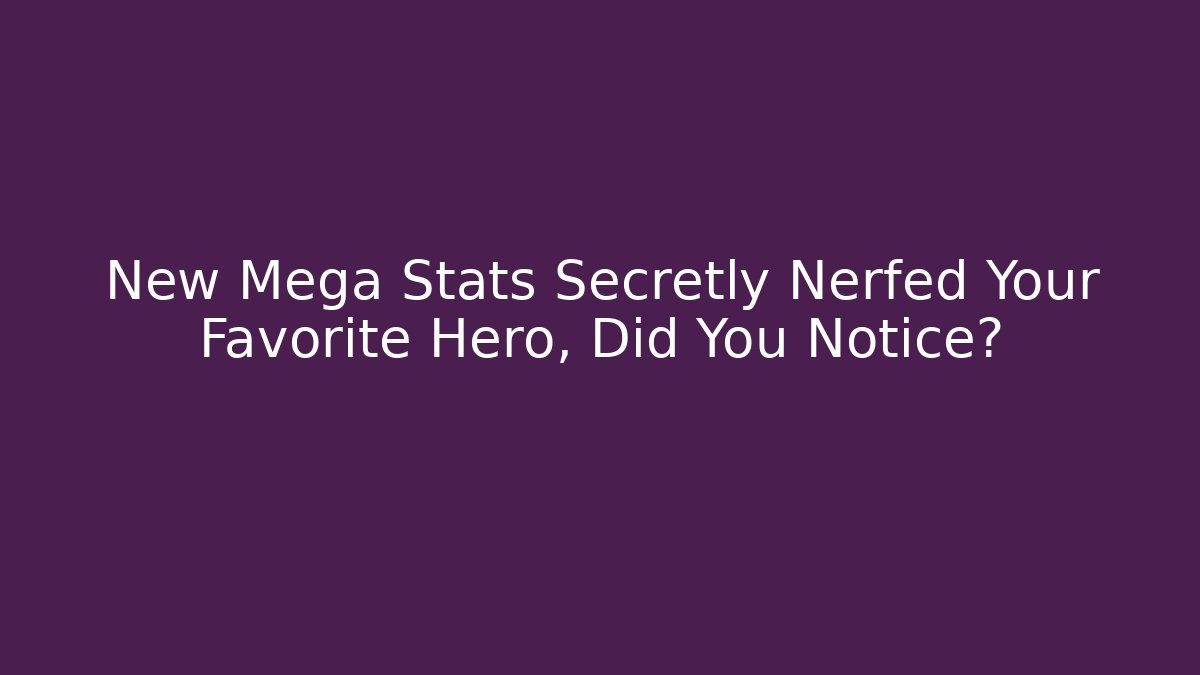 New Mega Stats Secretly Nerfed Your Favorite Hero, Did You Notice?