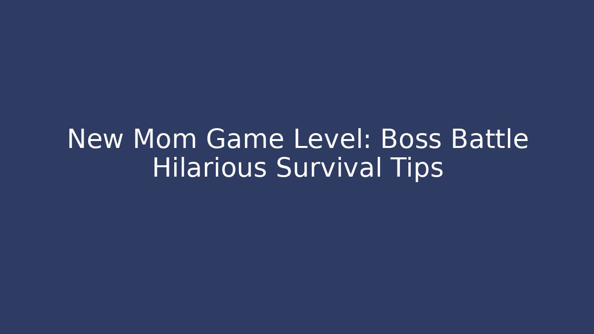 New Mom Game Level: Boss Battle Hilarious Survival Tips