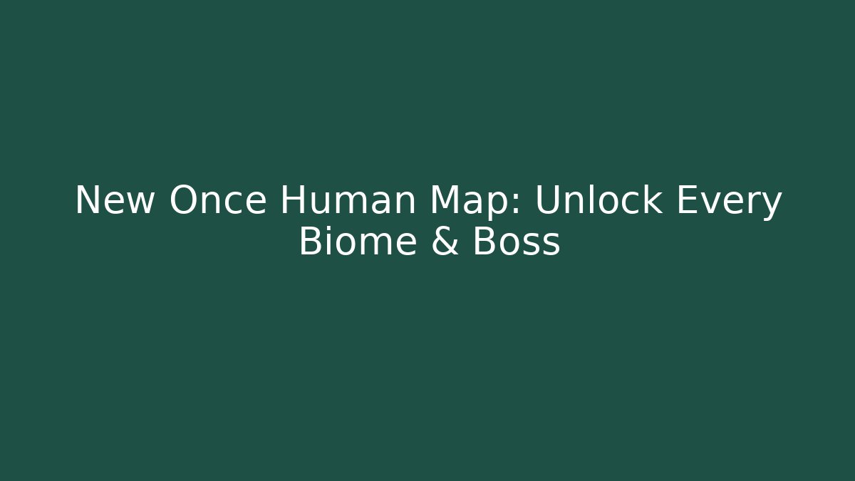 New Once Human Map: Unlock Every Biome & Boss