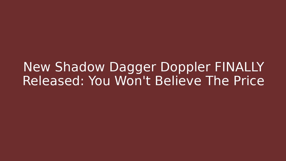 New Shadow Dagger Doppler FINALLY Released: You Won't Believe The Price