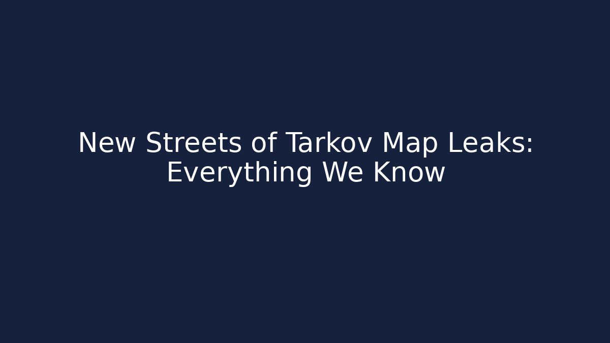 New Streets of Tarkov Map Leaks: Everything We Know