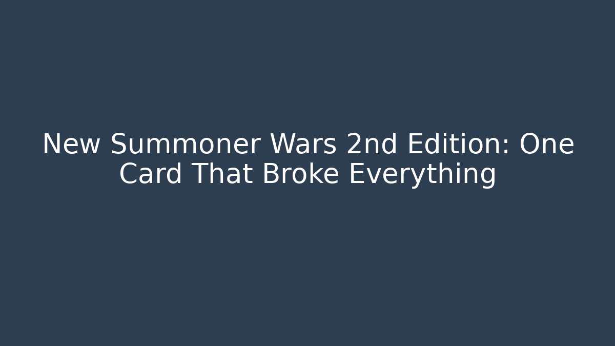 New Summoner Wars 2nd Edition: One Card That Broke Everything - Boomer Naturals