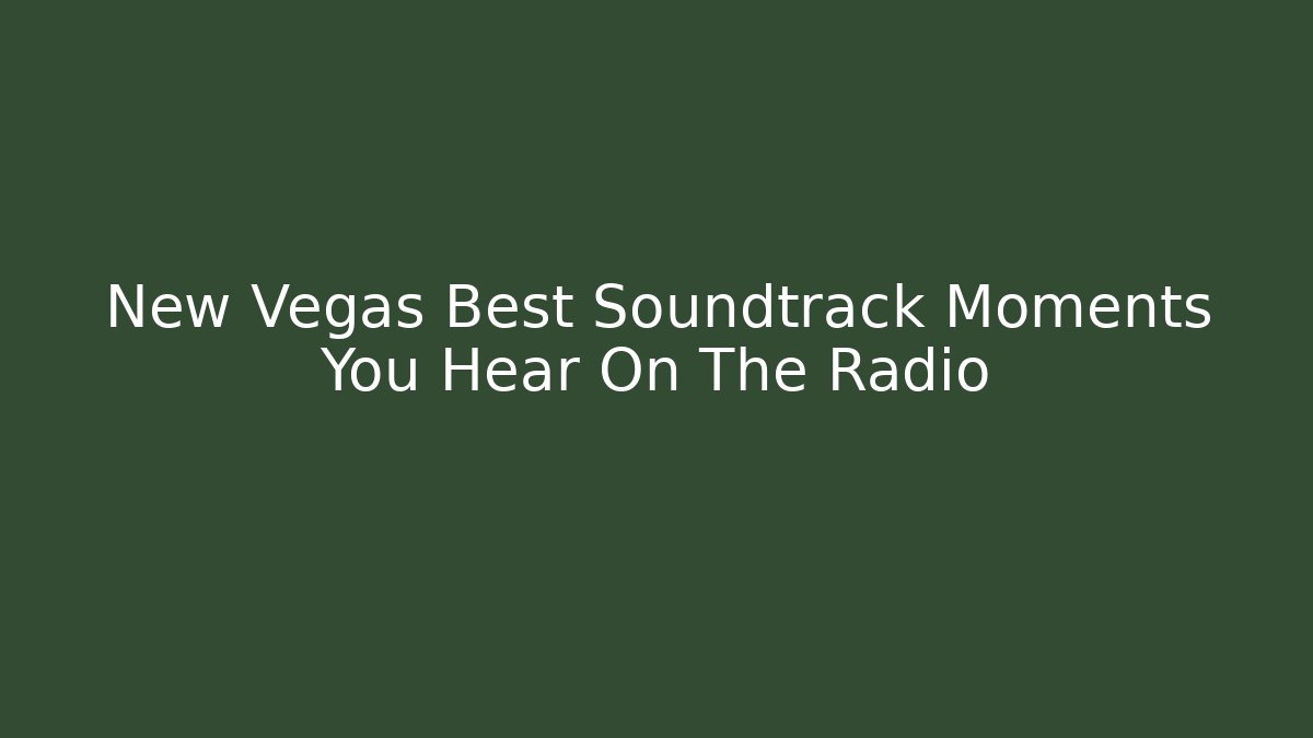 New Vegas Best Soundtrack Moments You Hear On The Radio