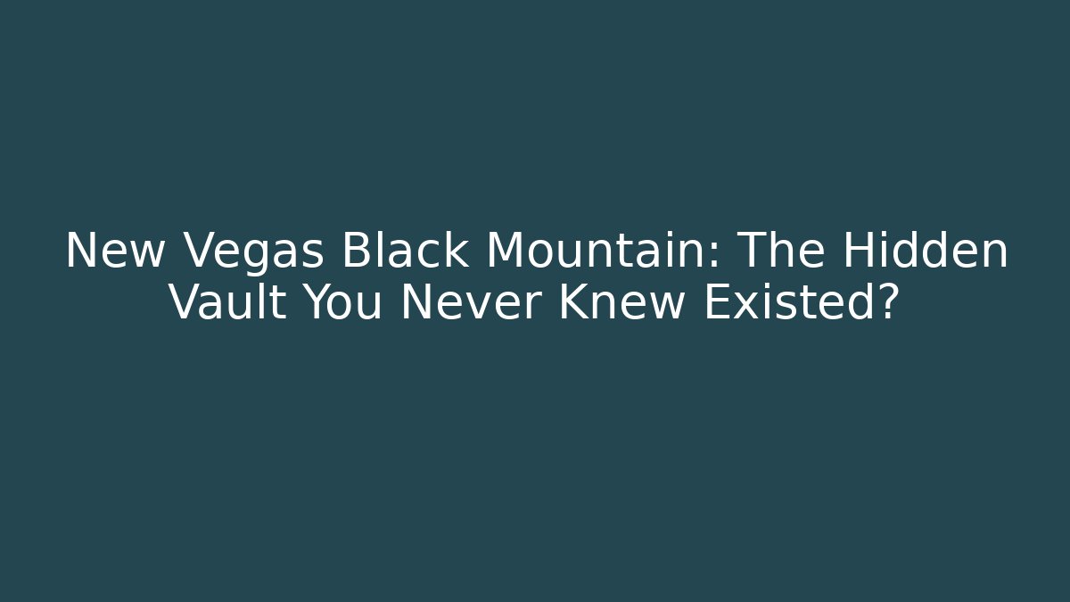 New Vegas Black Mountain: The Hidden Vault You Never Knew Existed?
