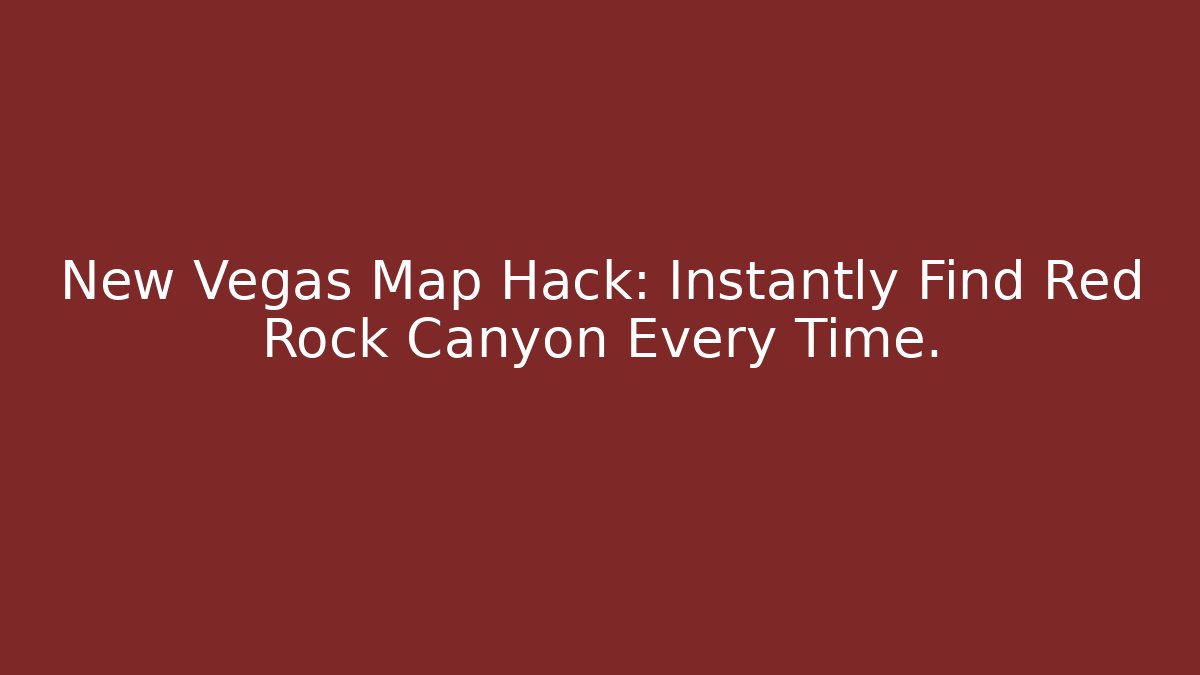 New Vegas Map Hack: Instantly Find Red Rock Canyon Every Time.
