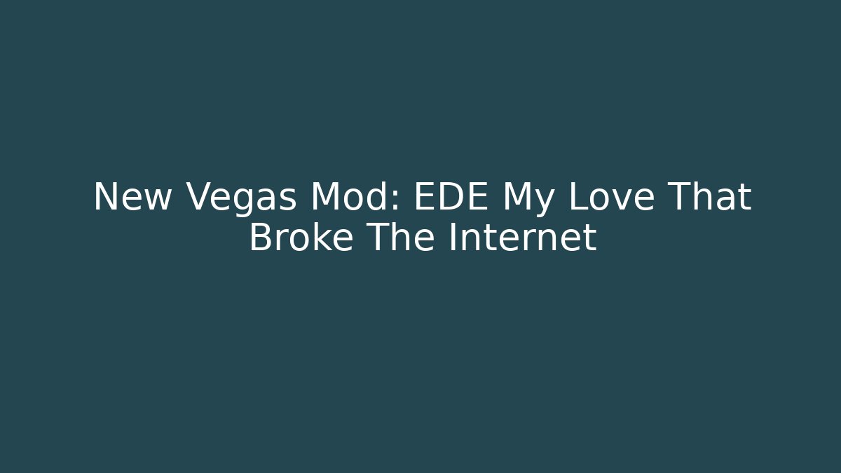 New Vegas Mod: EDE My Love That Broke The Internet - Boomer Naturals