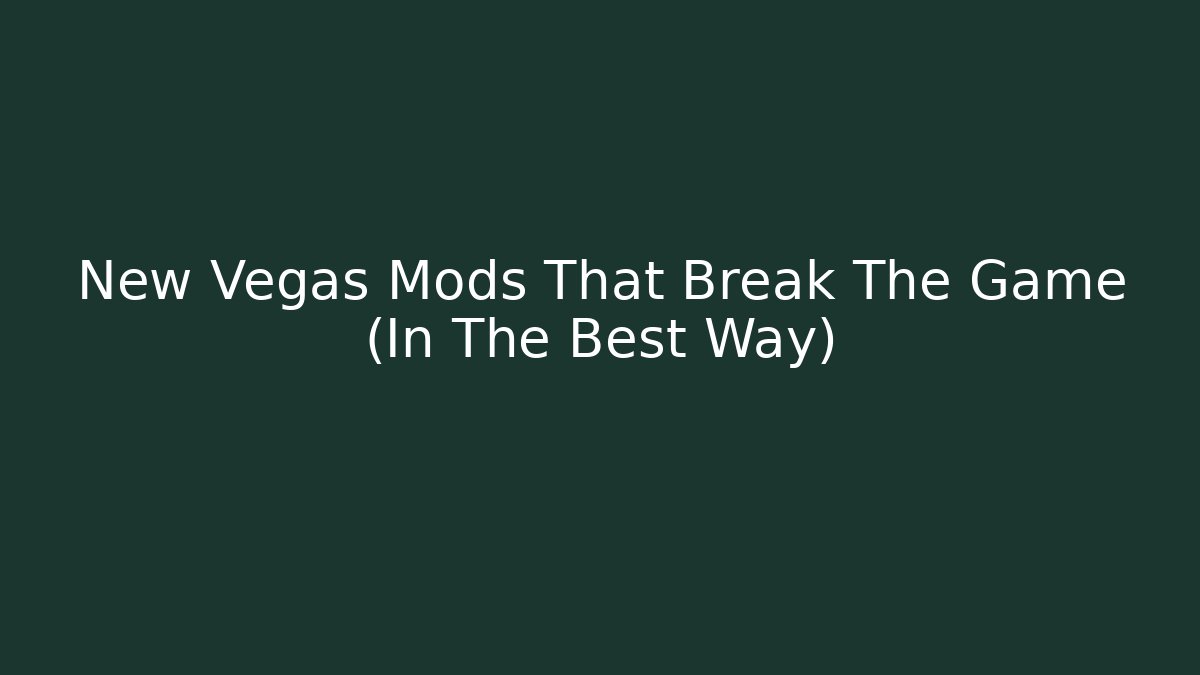 New Vegas Mods That Break The Game (In The Best Way)