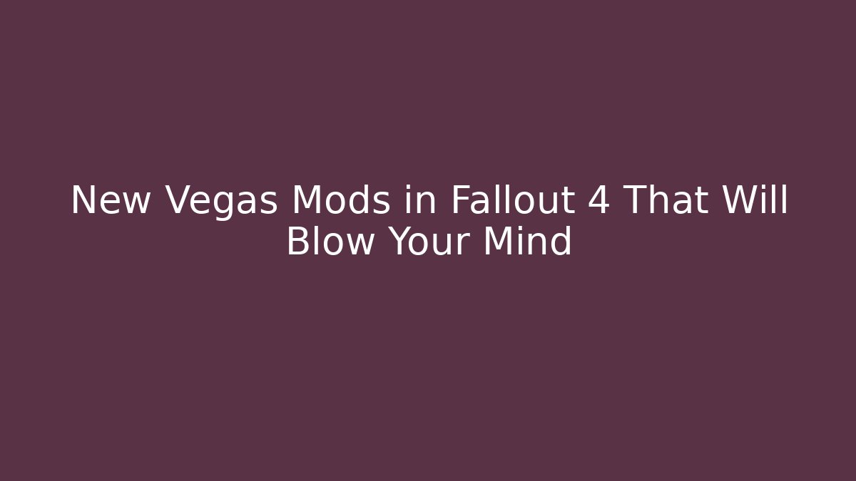 New Vegas Mods in Fallout 4 That Will Blow Your Mind
