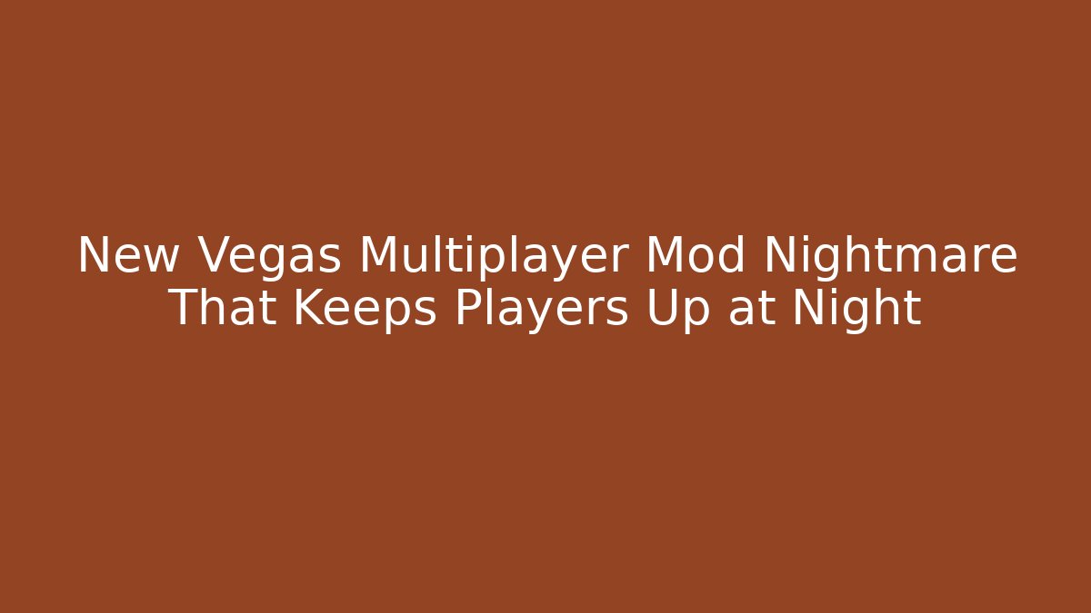New Vegas Multiplayer Mod Nightmare That Keeps Players Up at Night