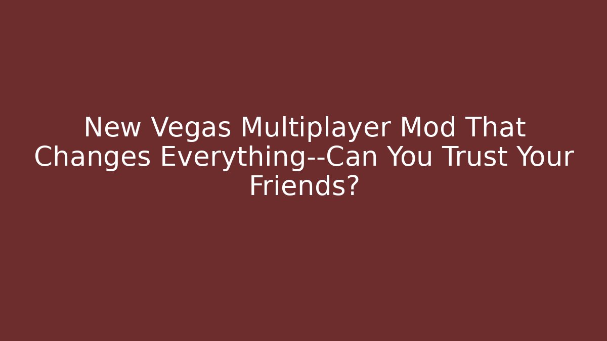 New Vegas Multiplayer Mod That Changes Everything—Can You Trust Your Friends?