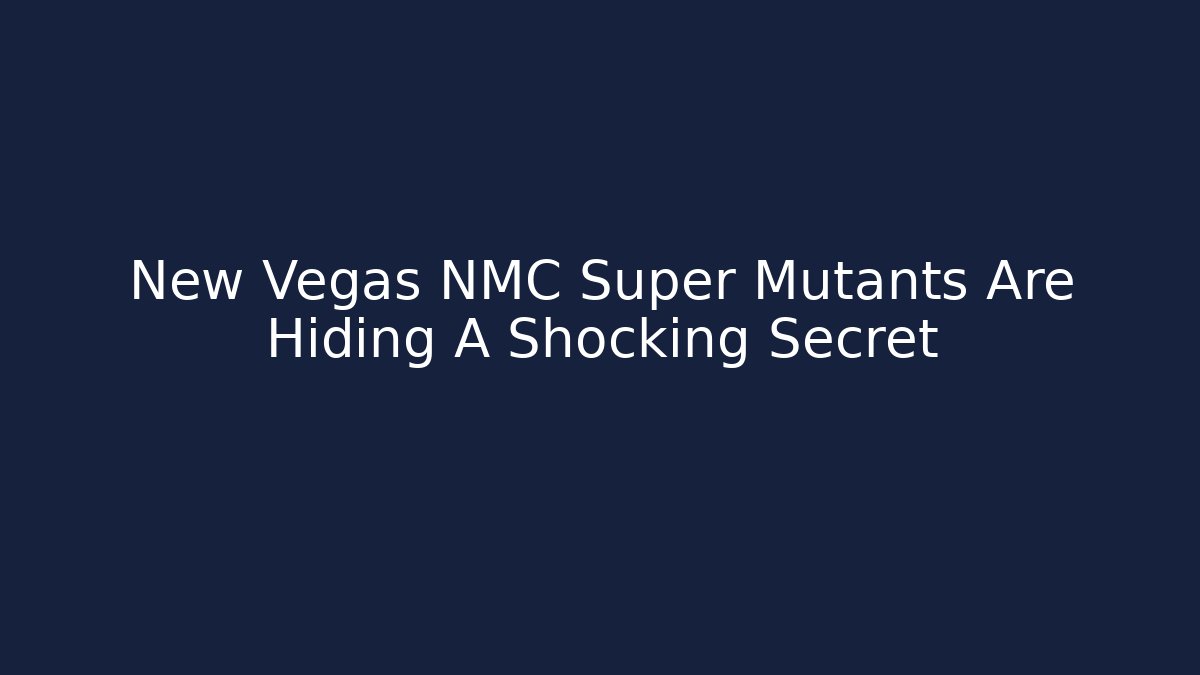 New Vegas NMC Super Mutants Are Hiding A Shocking Secret