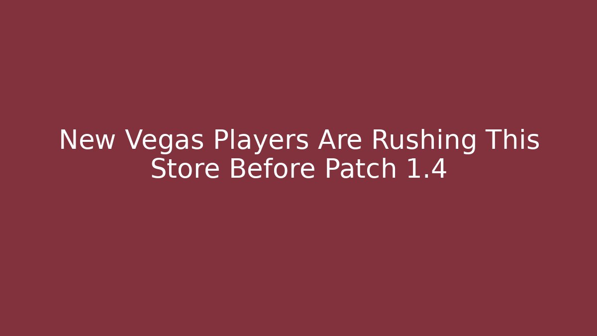 New Vegas Players Are Rushing This Store Before Patch 1.4