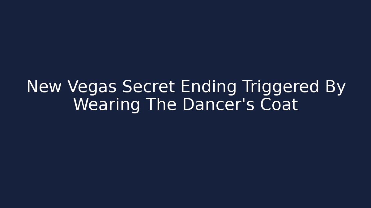 New Vegas Secret Ending Triggered By Wearing The Dancer's Coat