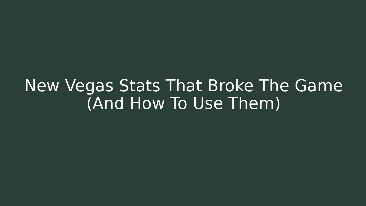 New Vegas Stats That Broke The Game (And How To Use Them)