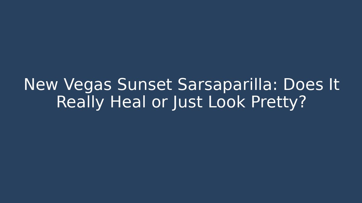 New Vegas Sunset Sarsaparilla: Does It Really Heal or Just Look Pretty?
