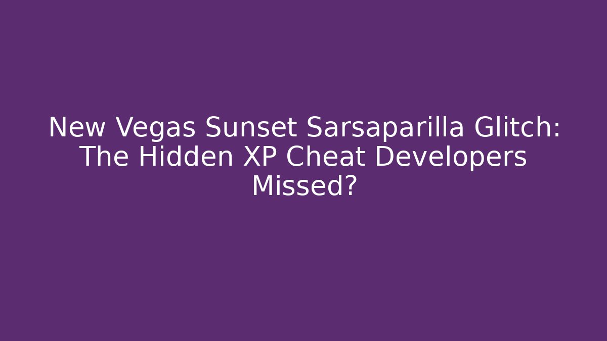 New Vegas Sunset Sarsaparilla Glitch: The Hidden XP Cheat Developers Missed?