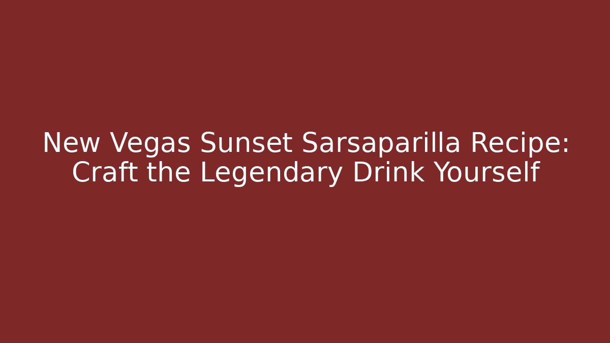 New Vegas Sunset Sarsaparilla Recipe: Craft the Legendary Drink Yourself - Boomer Naturals
