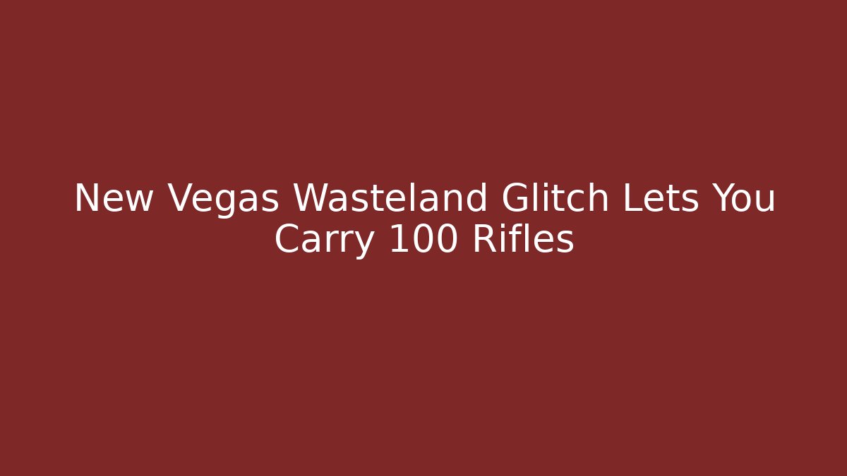 New Vegas Wasteland Glitch Lets You Carry 100 Rifles