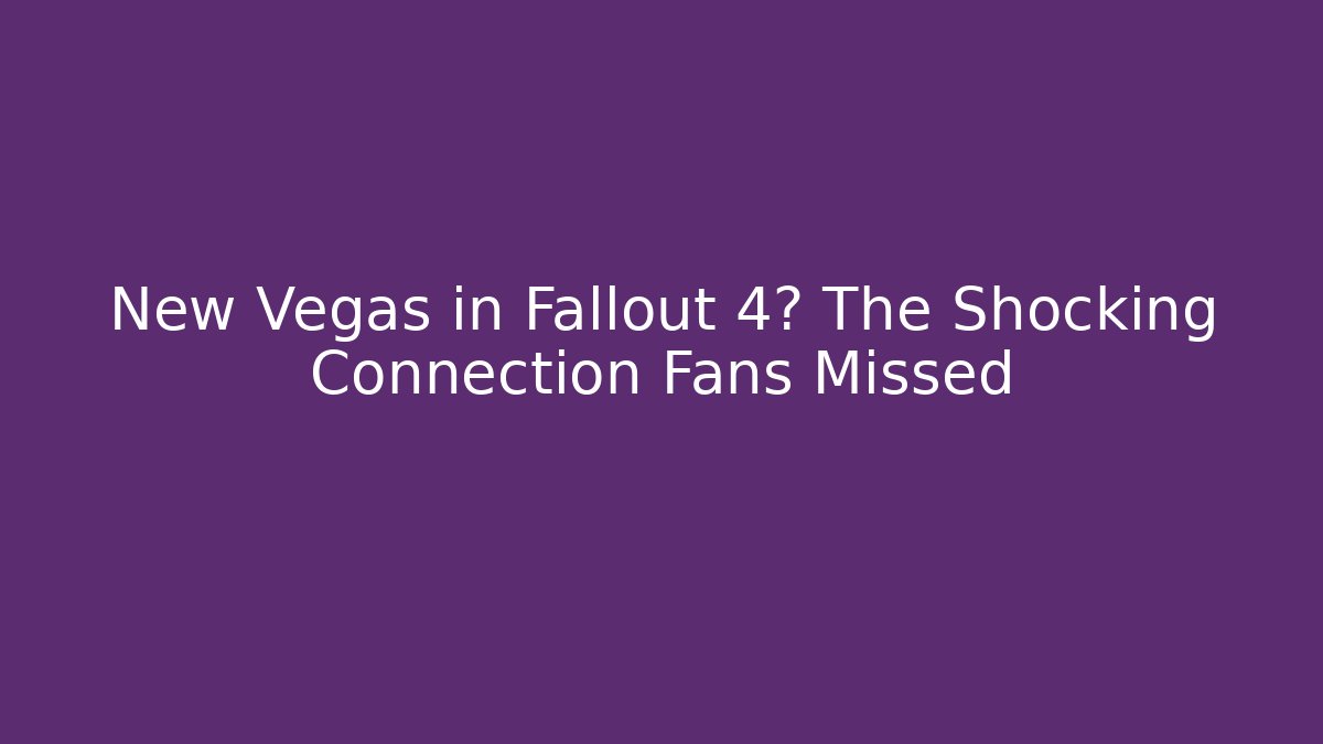 New Vegas in Fallout 4? The Shocking Connection Fans Missed