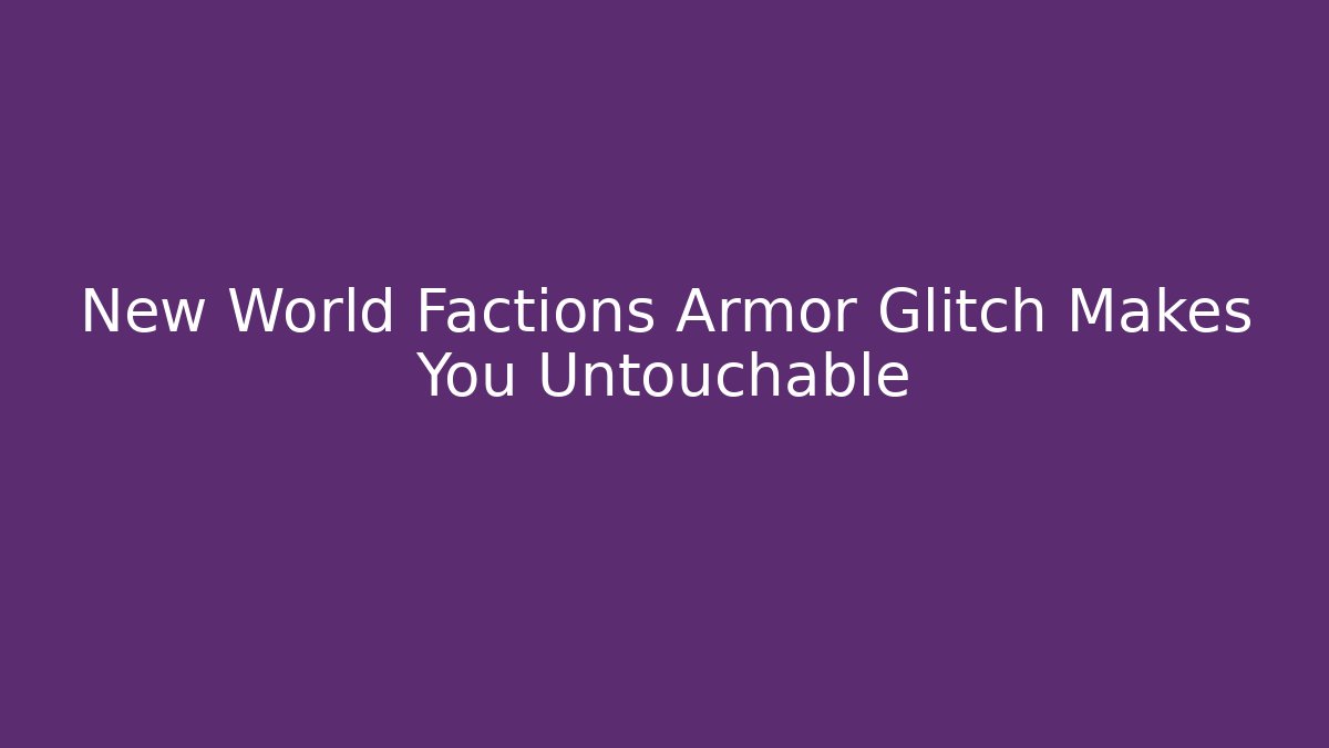 New World Factions Armor Glitch Makes You Untouchable