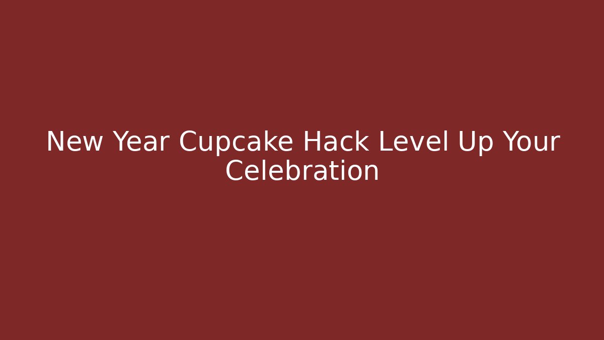 New Year Cupcake Hack Level Up Your Celebration - Boomer Naturals