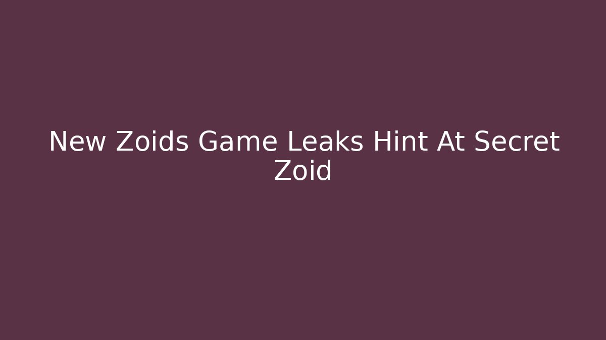 New Zoids Game Leaks Hint At Secret Zoid