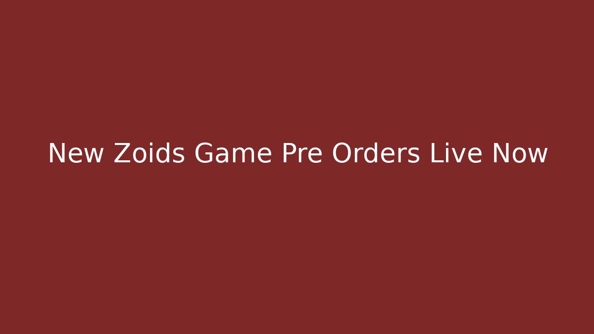 New Zoids Game Pre Orders Live Now - Boomer Naturals