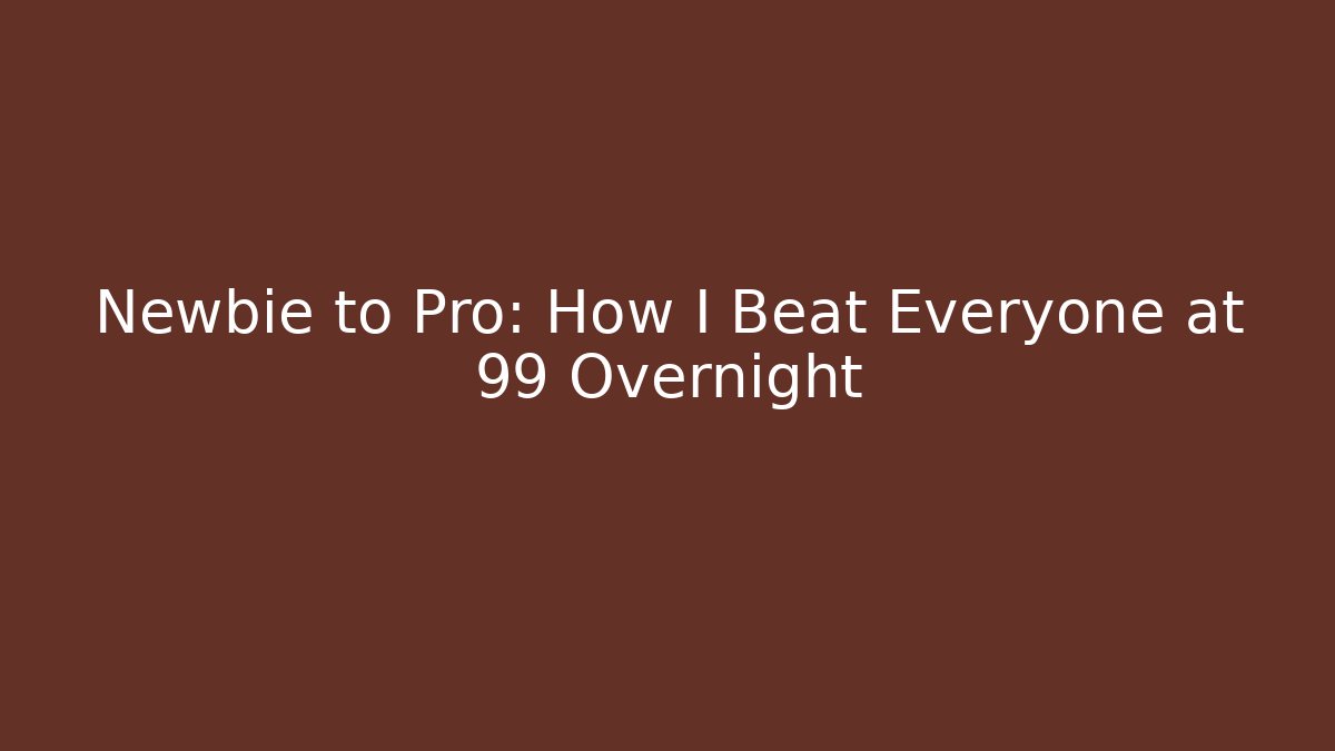 Newbie to Pro: How I Beat Everyone at 99 Overnight