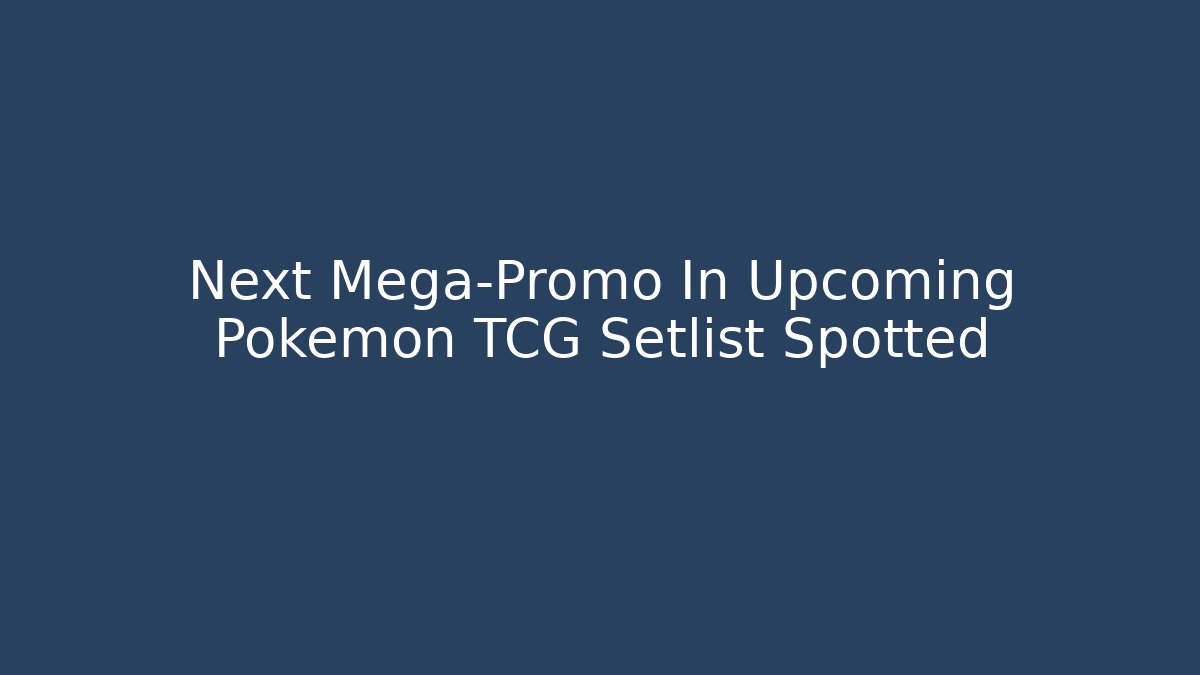Next Mega-Promo In Upcoming Pokemon TCG Setlist Spotted