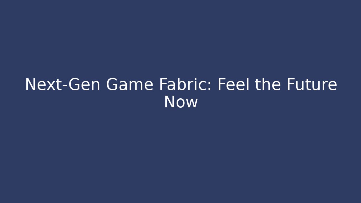 Next-Gen Game Fabric: Feel the Future Now - Boomer Naturals