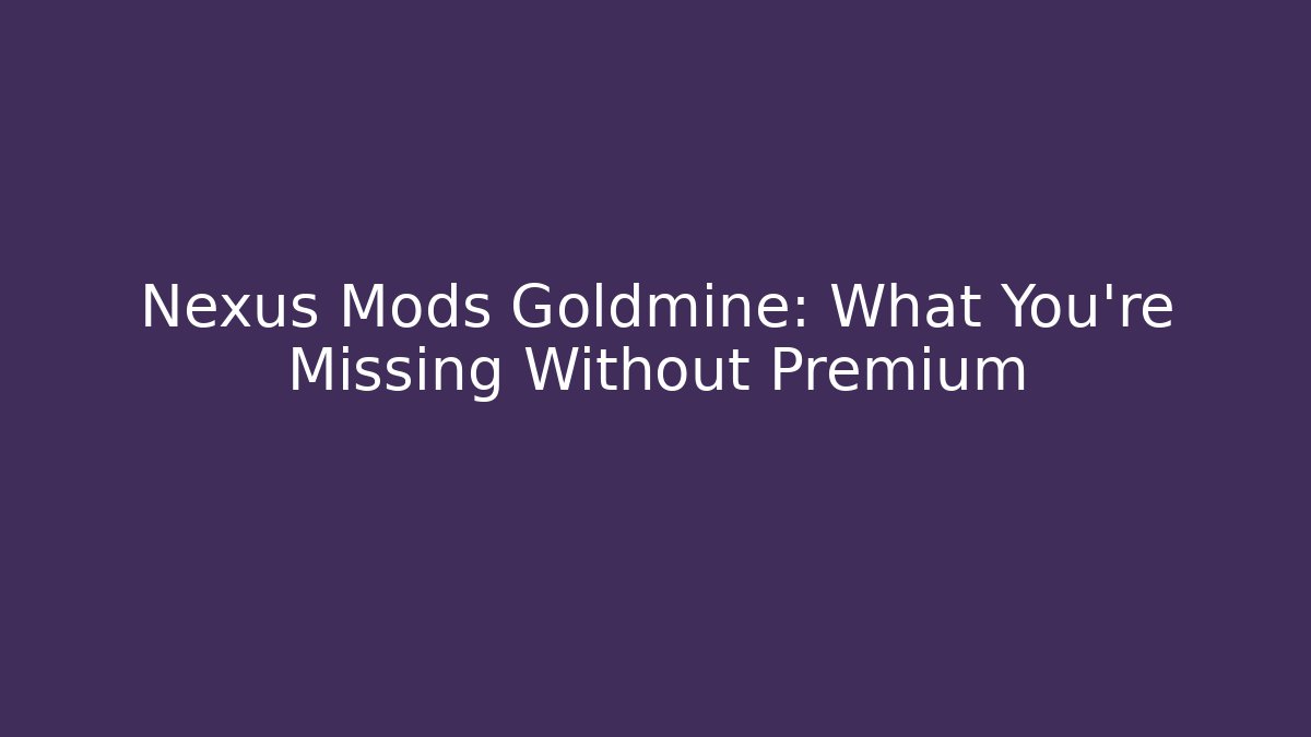 Nexus Mods Goldmine: What You're Missing Without Premium - Boomer Naturals