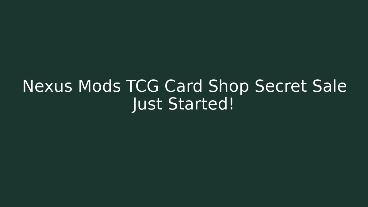Nexus Mods TCG Card Shop Secret Sale Just Started!