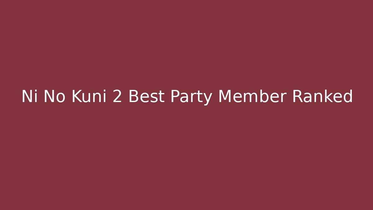 Ni No Kuni 2 Best Party Member Ranked