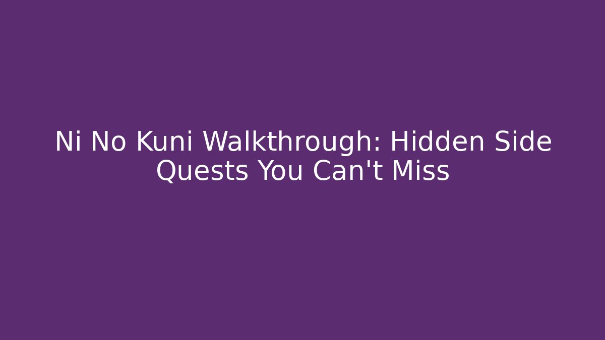 Ni No Kuni Walkthrough: Hidden Side Quests You Can't Miss