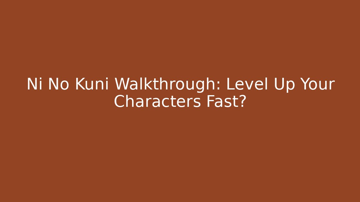 Ni No Kuni Walkthrough: Level Up Your Characters Fast錄 - Boomer Naturals