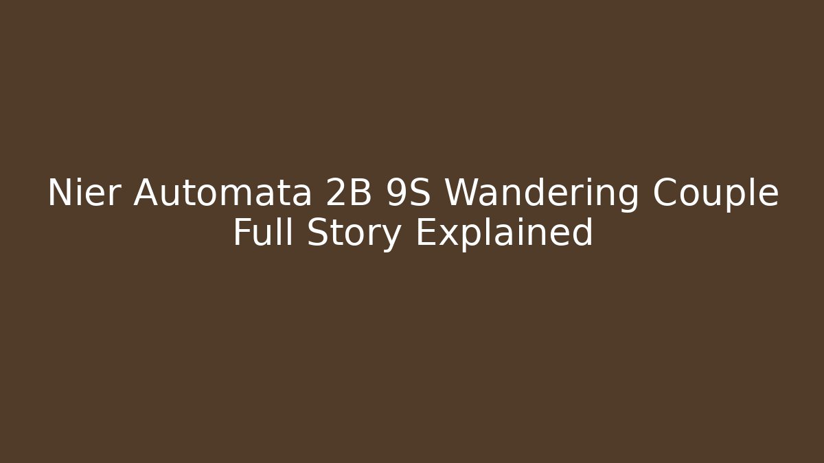 Nier Automata 2B 9S Wandering Couple Full Story Explained