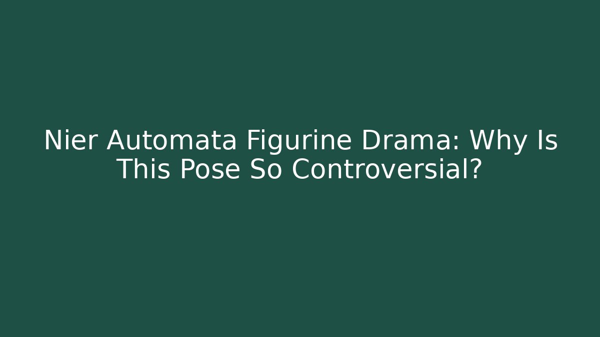Nier Automata Figurine Drama: Why Is This Pose So Controversial?